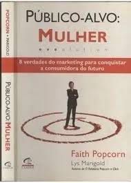 Livro Público- Alvo: Mulher: Evolução- 8 Verdades do Marketing para Conquistar a Consumidora do Futuro Autor Popcorn, Faith (2000) [usado]