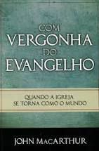 Livro com Vergonha do Evangelho: Quando a Igreja Se Torna Como o Mundo Autor Macarthur, John (1997) [usado]