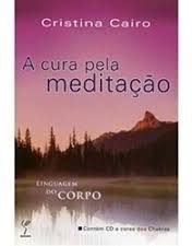Livro Cura pela Meditação, a - Linguagem do Corpo Autor Cairo, Cristina (2005) [usado]