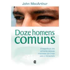 Livro Doze Homens Comuns: a Experiências das Primeiras Pessoas Chamadas por Cristo para o Discipulado Autor Macarthur, John (2011) [usado]