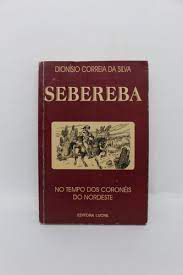 Livro Sebereba - no Tempo dos Coronéis do Nordeste Autor Silva, Dionísio Correia da (1997) [usado]