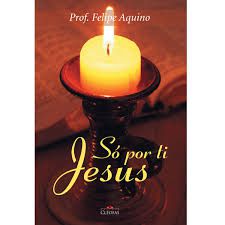 Livro Só por Ti Jesus Autor Aquino, Prof. Felipe (2015) [usado]