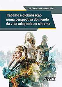 Livro Trabalho e Globalização Numa Perspectiva do Mundo da Vida Adaptado ao Sistema Autor Luís César Alves Moreira Filho (2020) [usado]