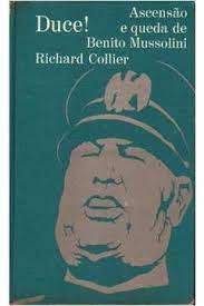 Livro Duce! Ascensão e Queda de Benito Mussolini Autor Collier, Richard [usado]