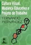 Livro Cultura Visual, Mudanca Educativa e Projeto de Trabalho Autor Hernandez, Fernando (2000) [usado]