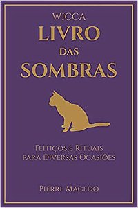 Livro Wicca - Livro das Sombras: Feitiços e Rituais para Diversas Ocasiões Autor Macedo, Pierre (2020) [usado]