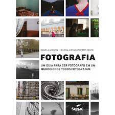 Livro Fotografia: um Guia para Ser Fotógrafo em um Mundo onde Todos Fotografam Autor Agostini, Daniela e Outros (2019) [usado]