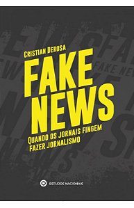 Fake News: Quando os jornais fingem fazer jornalismo - Cristian Derosa