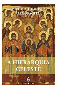 A hierarquia celeste - Pseudo-Dionísio Areopagita