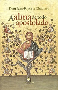 A alma de todo apostolado - Dom Jean-Baptiste Chautard