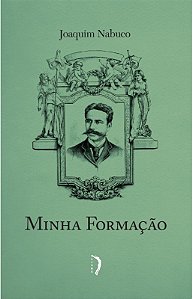 Minha Formação - Joaquim Nabuco