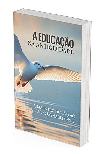 A EDUCAÇÃO NA ANTIGUIDADE: Uma introdução ao amor da sabedoria