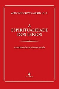 A espiritualidade dos leigos - Antonio Royo Marín