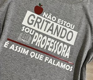 Blusinha NÃO ESTOU GRITANDO, SOU PROFESSORA