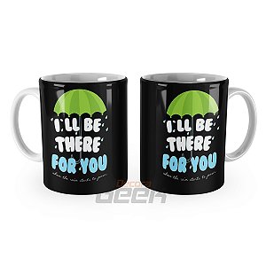 Caneca Friends Ill Be There For You