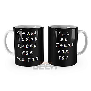 Caneca Friends Ill Be There For You Cause you are