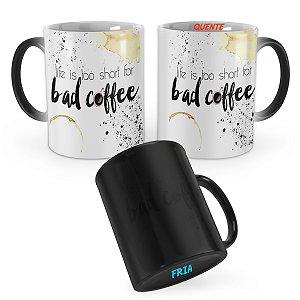Caneca Mágica Life is Short for Bad Coffee