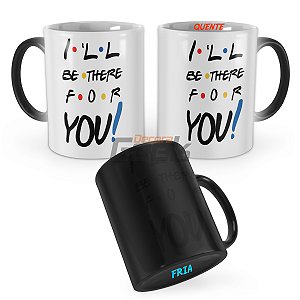 Caneca Mágica Friends Ill be There For You Mod 3