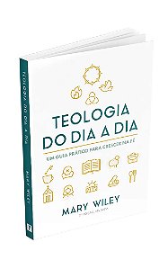 Teologia do dia a dia - Mary Wiley