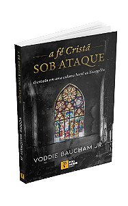 A Fé Cristã Sob Ataque - Voddie Baucham Jr.
