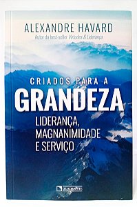 CRIADOS PARA GRANDEZA - Liderança, Magnanimidade e Serviço