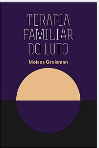 Terapia Familiar do Luto - da Morte à Vida