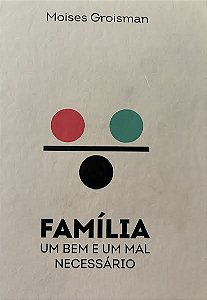 Família - Um Bem e Um Mal Necessário