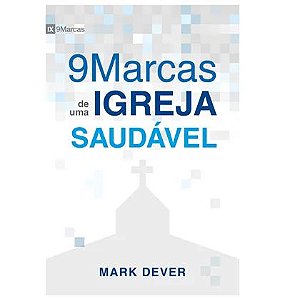 9 marcas de uma igreja saudável - Mark Dever