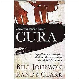 Conversa franca sobre CURA - Bill Johnson & Randy Clark