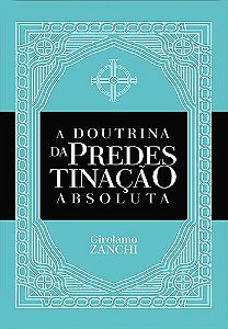 A Doutrina da Predestinação Absoluta | Girolamo Zanchi