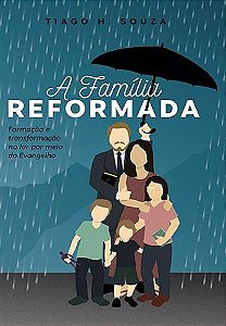 A Família Reformada | Tiago H. Souza