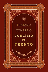 Tratado Contra o Concílio de Trento | João Calvino