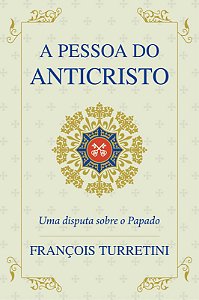 A Pessoa do Anticristo: uma disputa sobre o Papado | François Turretini