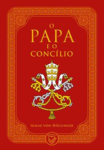 O Papa e o Concílio | Ignaz von Döllinger