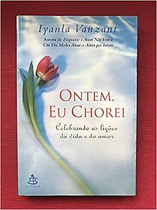 Ontem, eu chorei - Celebrando as lições da vida e do amor Vanzant, Iyanla