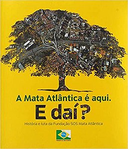 A Mata Atlântica É Aqui. E Daí? História e Luta da Fundação SOS Mata Atlântica Ana Augusta Rocha