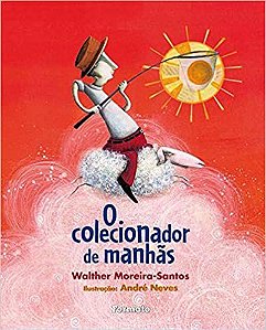 O colecionador de manhãs Santos, Walther Moreira and Neves, André