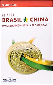 Aliança Brasil e China Uma Estratégia Para a Prosperidade Charles Tang