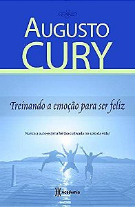 Treinando a Emoção Para Ser Feliz Cury, Augusto