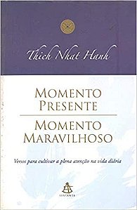 Momento Presente, Momento Maravilhoso - Versos Para Cultivar A Plena A Thich Nhat Hanh