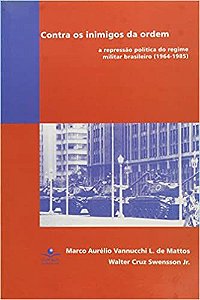 Contra os inimigos da ordem: A repressão política do regime militar brasileiro (1964-1985) Mattos, Marco Aur