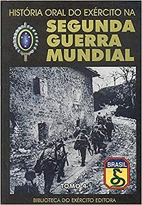 História Oral Do Exército Na Segunda Guerra Mundial : Rio De Janeiro E Minas Gerais. Vol. 4 -- ( Biblioteca Do Exército