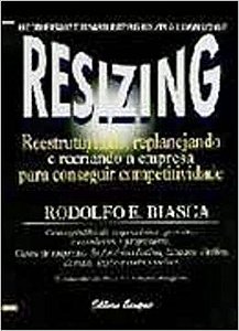 Resizing. Reestrututando, Replanejando E Recriando A Empresa Rodolfo E. Biasca