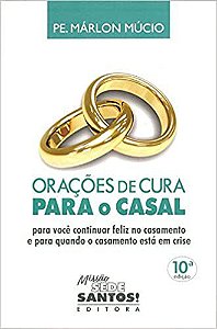 Orações de Cura Para o Casal. Para Você Continuar Feliz no Casamento e Para Quando o Casamento Está em Crise