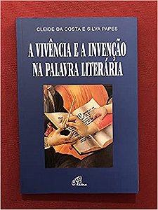 A Vivência e a Invenção na Palavra Literária Cleide Da Costa E Silva Papes