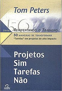 Projetos Sim, Tarefas Nao - 50 Maneiras De Transformar Tarefas Em Proj Peters, Tom