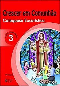 Crescer em Comunhão Catequese Eucarística vol. 3 catequizando: catequese eucarística - Livro do catequizando: Volume 3 [
