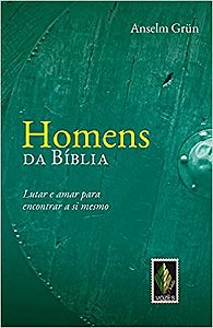 Homens da Bíblia: Lutar e amar para encontrar a si mesmo Grün, Anselm