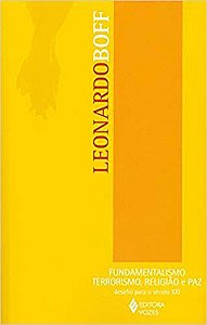 Fundamentalismo, terrorismo, religião e paz: Desafio para o século XXI Boff, Leonardo
