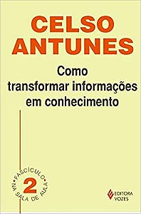 Como transformar informações em conhecimento: Fascículo 02 Antunes, Celso